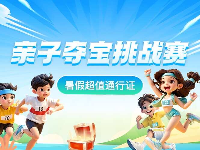 练炼亲子夺宝挑战赛 39元解锁暑假成长密码！